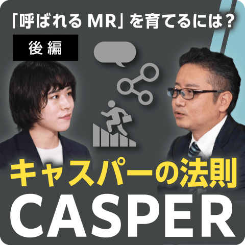 「呼ばれるMR」を育てるには？後編～キャスパーの法則～