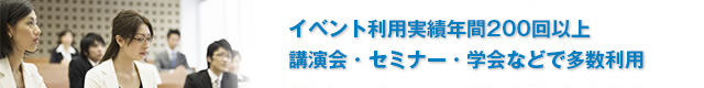 イベント利用実績年間200回以上 講演会・セミナー・学会などで多数利用